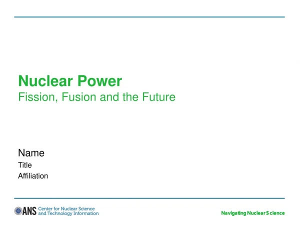 Nuclear Power Fission, Fusion and the Future