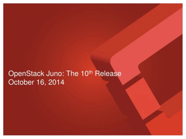 OpenStack Juno: The 10 th Release October 16, 2014