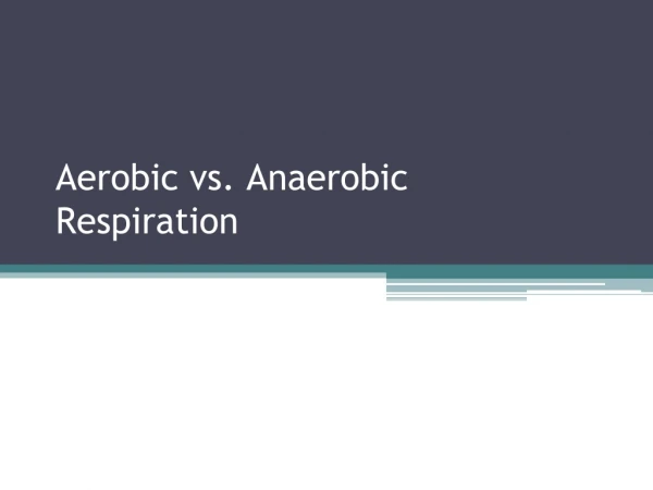 Aerobic vs. Anaerobic Respiration