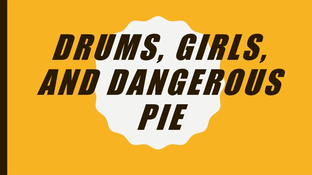 drums girls and dangerous pie