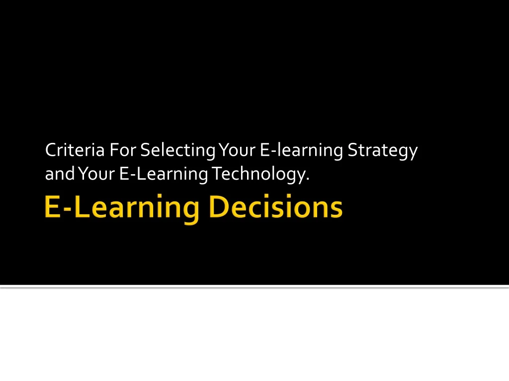 criteria for selecting your e learning strategy and your e learning technology