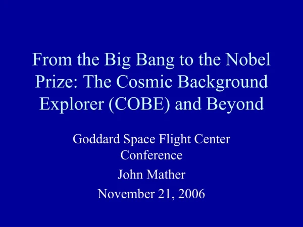 From the Big Bang to the Nobel Prize: The Cosmic Background Explorer (COBE) and Beyond