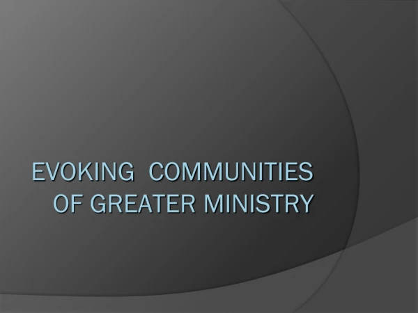 EVOKING COMMUNITIES OF GREATER MINISTRY