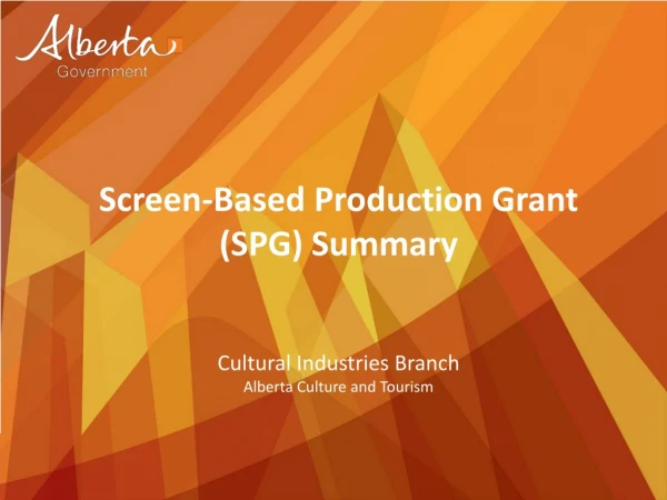 Screen-Based Production Grant (SPG) Summary Cultural Industries Branch Alberta Culture and Tourism