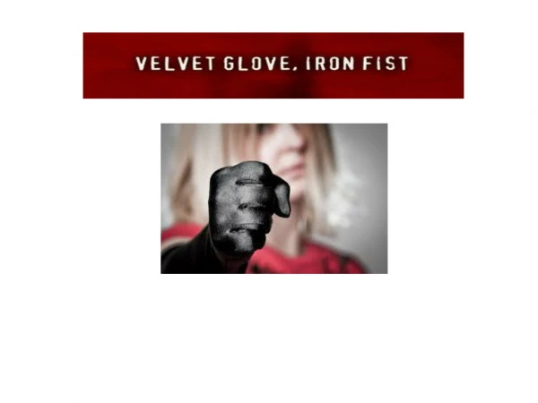 Iron fist , velvet glove ?