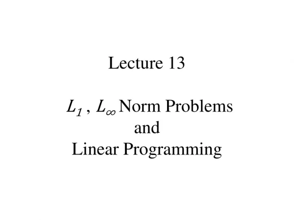Lecture 13 L 1 , L ∞ Norm Problems and Linear Programming