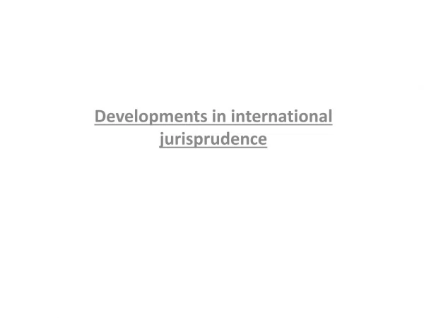 Developments in international jurisprudence