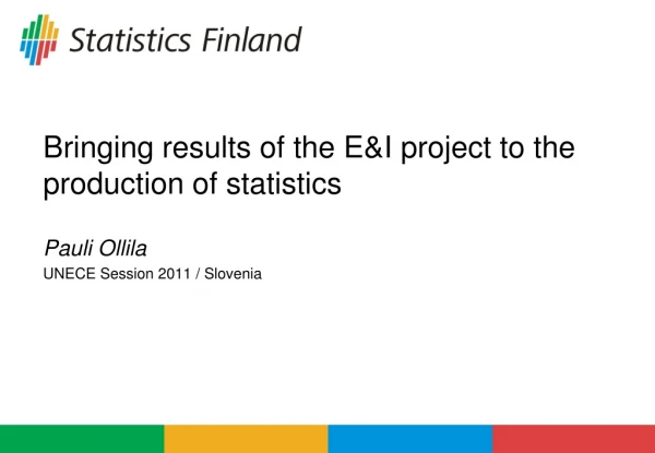 Bringing results of the E&amp;I project to the production of statistics