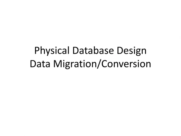 Physical Database Design Data Migration/Conversion