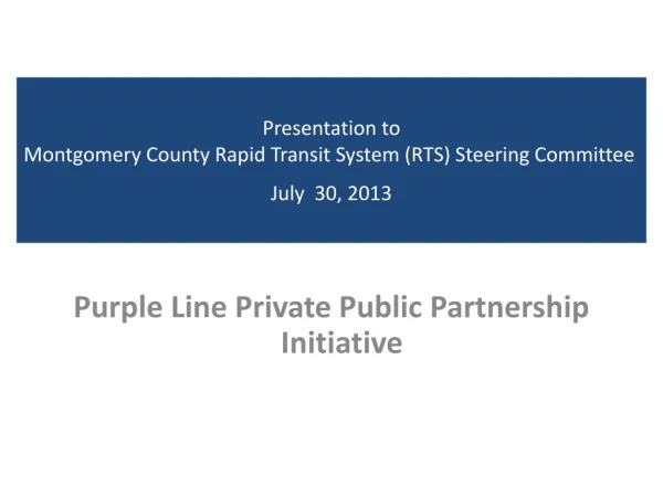 Presentation to Montgomery County Rapid Transit System (RTS) Steering Committee  July 30, 2013