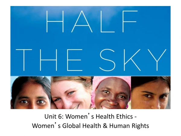 Unit 6: Women ’ s Health Ethics - Women ’ s Global Health &amp; Human Rights