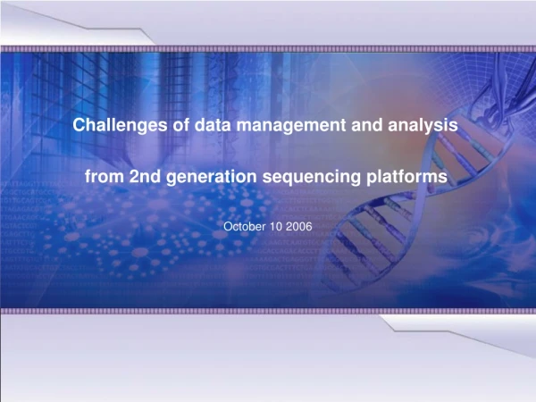 Challenges of data management and analysis from 2nd generation sequencing platforms
