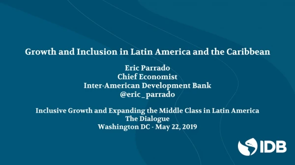 Growth and Inclusion in Latin America and the Caribbean Eric Parrado Chief Economist
