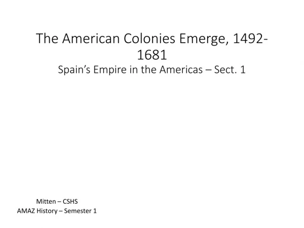 The American Colonies Emerge, 1492-1681 Spain’s Empire in the Americas – Sect. 1