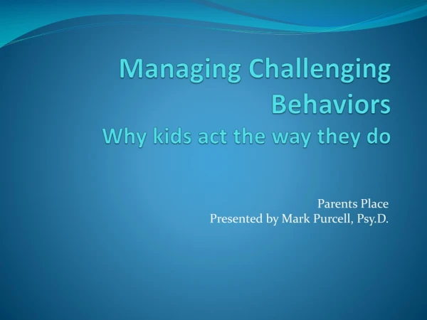 Managing Challenging Behaviors Why kids act the way they do