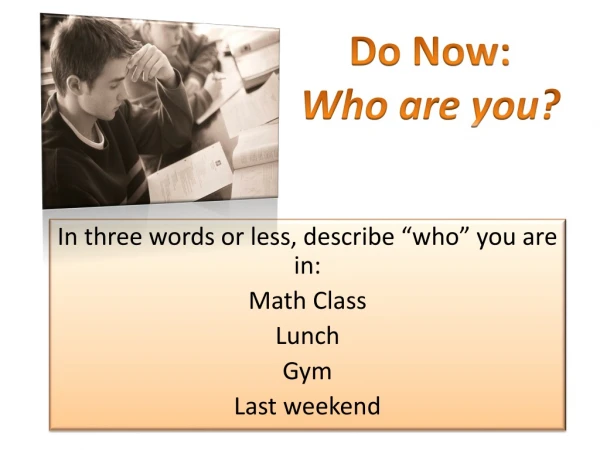 In three words or less, describe “who” you are in: Math Class Lunch Gym Last weekend