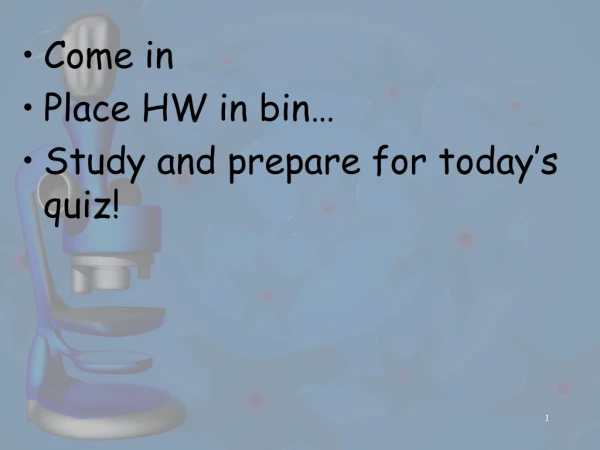 Come in Place HW in bin… Study and prepare for today’s quiz!