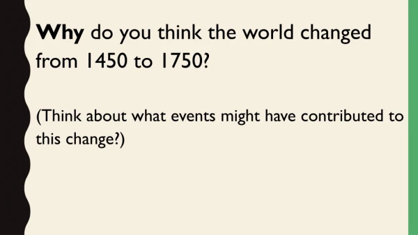 Why do you think the world changed from 1450 to 1750?