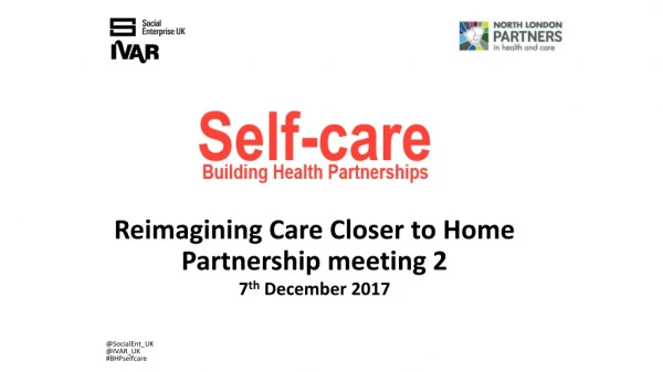 Reimagining Care Closer to Home Partnership meeting 2 7 th December 2017