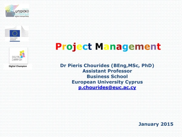 P r o j e c t M a n a g e m e n t Dr Pieris Chourides ( BEng,MSc , PhD) Assistant Professor