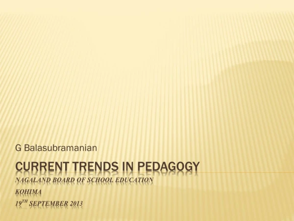 Current Trends in pedagogy Nagaland board of school education kohima 19 th september 2013
