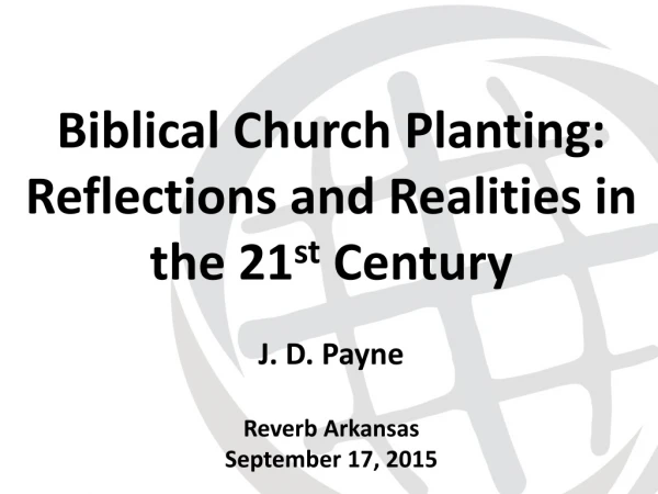 Biblical Church Planting: Reflections and Realities in the 21 st Century