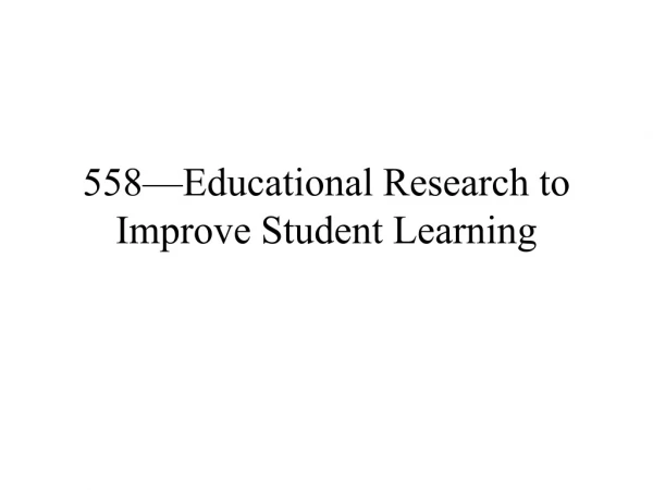 558—Educational Research to Improve Student Learning