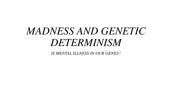 MADNESS AND GENETIC DETERMINISM