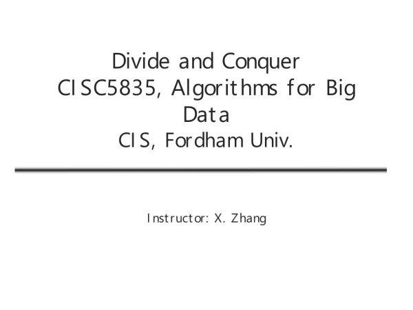 Divide and Conquer CISC5835, Algorithms for Big Data CIS, Fordham Univ.
