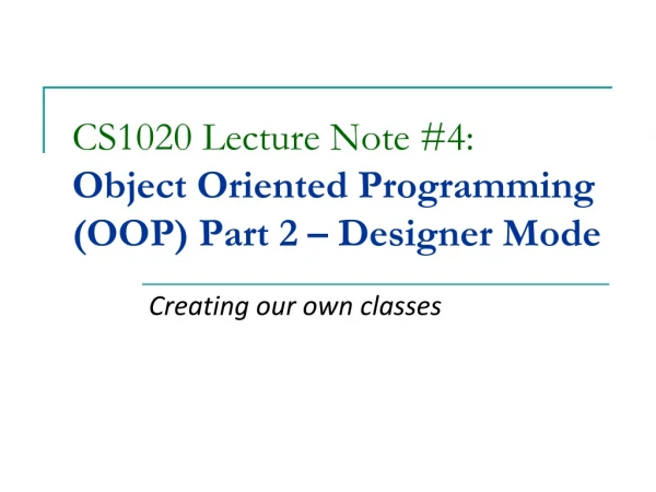 CS1020 Lecture Note #4: Object Oriented Programming (OOP) Part 2 – Designer Mode