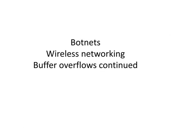 Botnets Wireless networking Buffer overflows continued