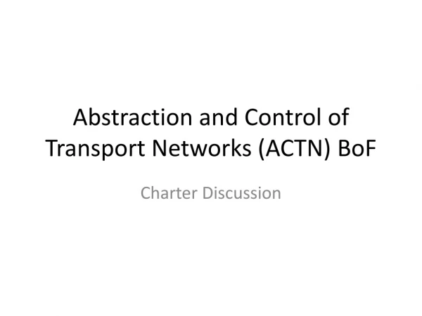 Abstraction and Control of Transport Networks ( ACTN) BoF