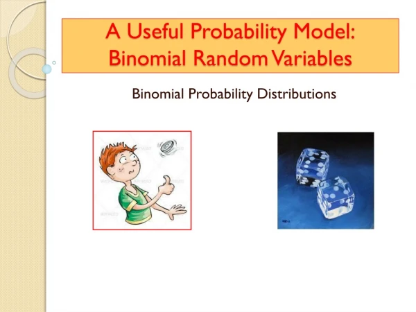 A Useful Probability Model: Binomial Random Variables