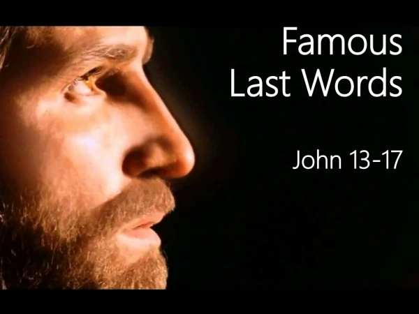 Famous Last Words John 13-17