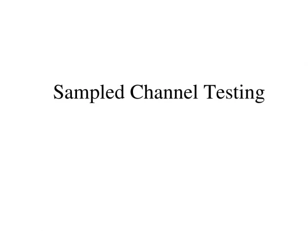 Sampled Channel Testing