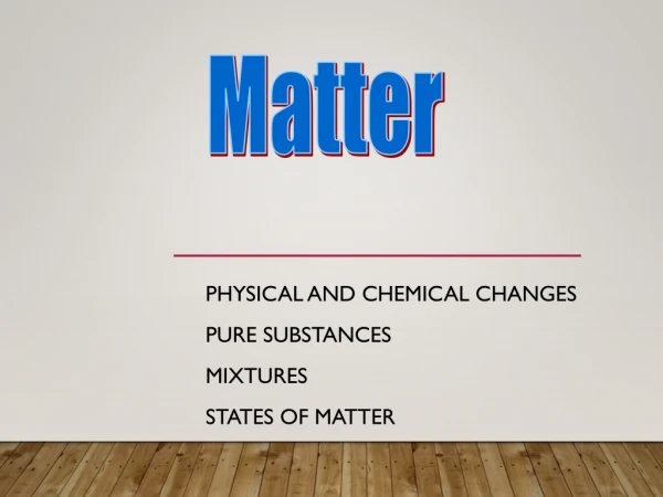 Physical and Chemical Changes Pure Substances Mixtures States of Matter