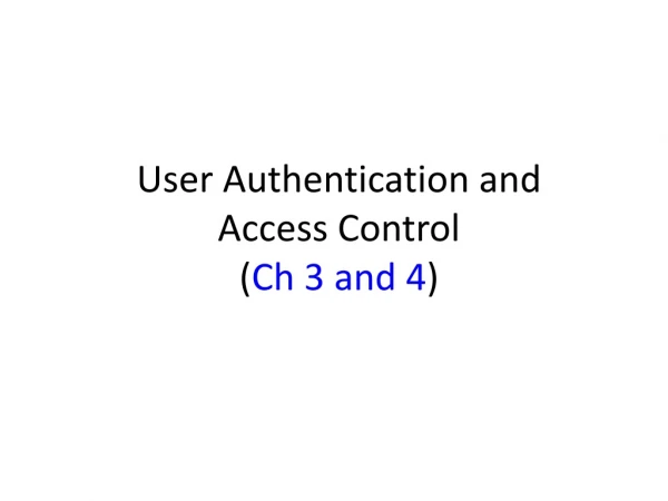 User Authentication and Access Control ( Ch 3 and 4 )