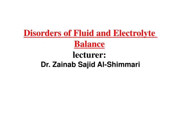 Disorders of Fluid and Electrolyte Balance lecturer: Dr . Zainab Sajid Al- Shimmari