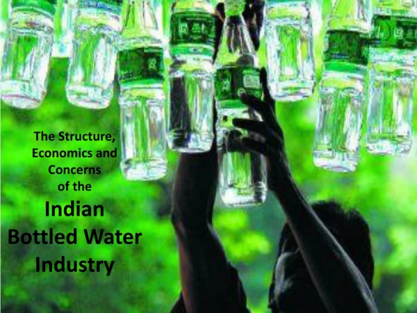 The Structure, Economics and Concerns of the Indian Bottled Water Industry