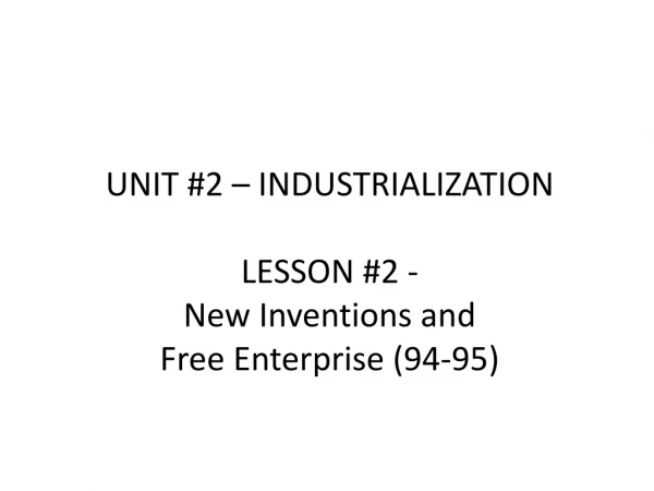 UNIT #2 – INDUSTRIALIZATION LESSON #2 - New Inventions and Free Enterprise (94-95)