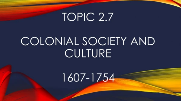 Topic 2.7 Colonial society and culture 1607-1754