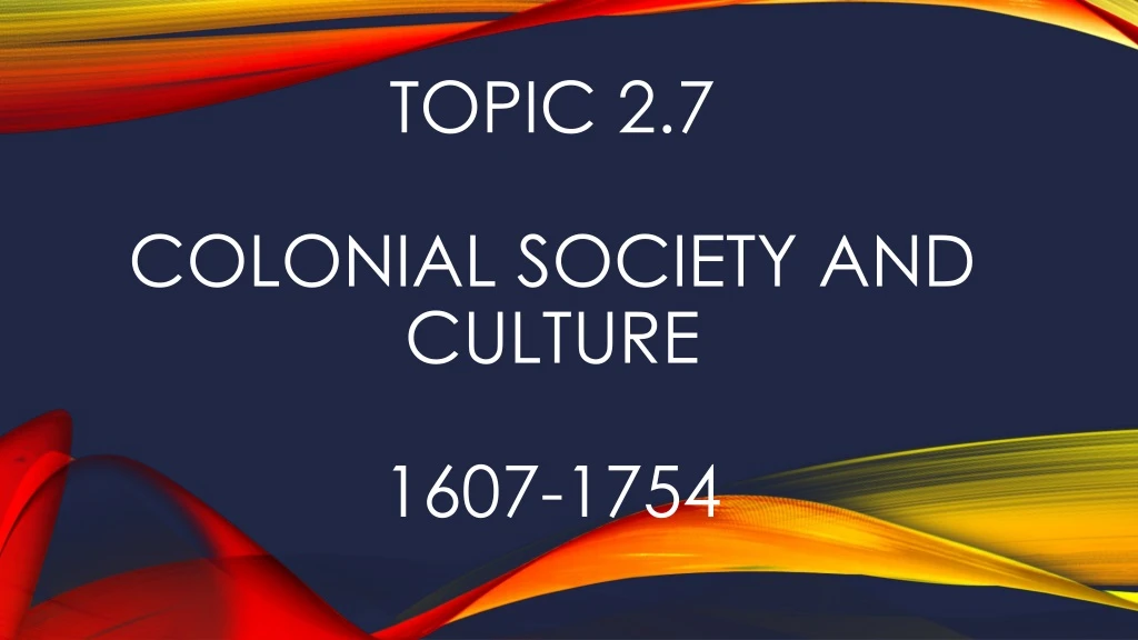 topic 2 7 colonial society and culture 1607 1754