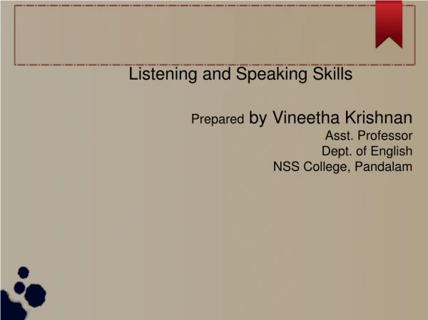 Listening and Speaking Skills Prepared by Vineetha Krishnan Asst. Professor Dept. of English