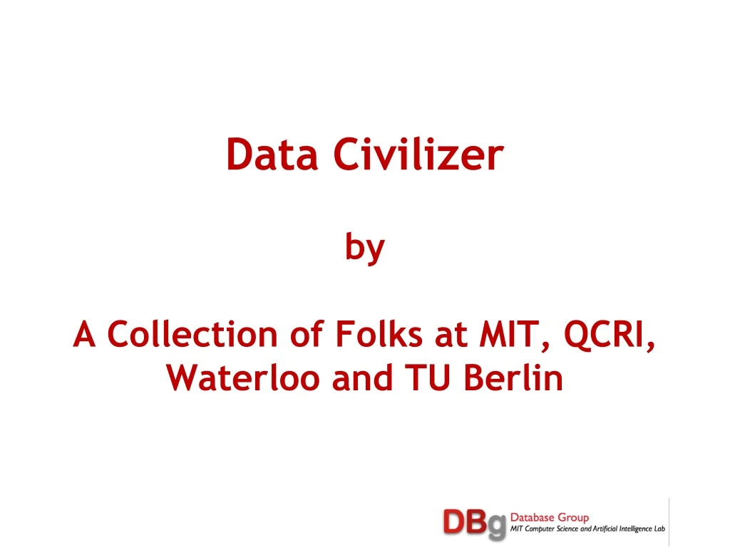 data civilizer by a collection of folks at mit qcri waterloo and tu berlin