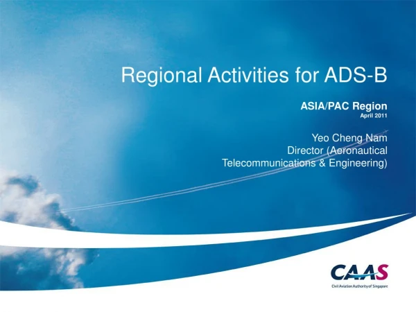 Regional Activities for ADS-B ASIA/PAC Region April 2011 Yeo Cheng Nam Director (Aeronautical