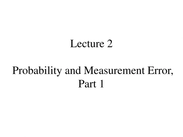 Lecture 2 Probability and Measurement Error, Part 1
