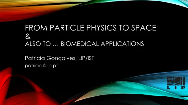 From Particle Physics to Space &amp; Also to … Biomedical Applications