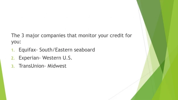 The 3 major companies that monitor your credit for you: Equifax- South/Eastern seaboard