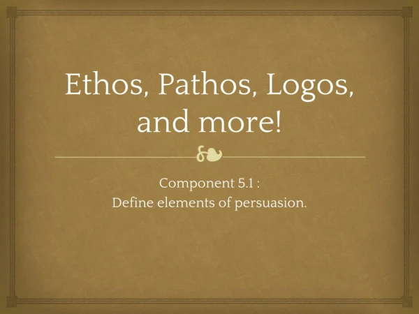 Ethos, Pathos, Logos, and more!