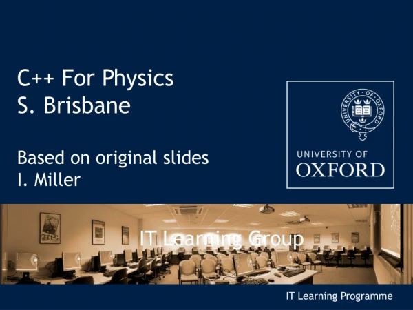 C++ For Physics S. Brisbane Based on original slides I. Miller